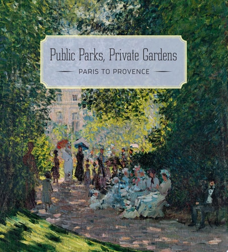 Public Parks Private Gardens: Paris to Provence