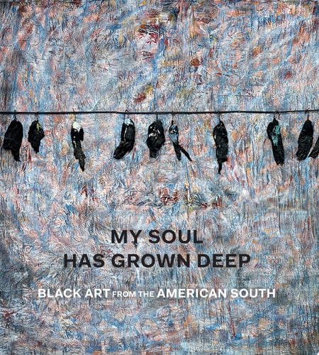 My Soul Has Grown Deep: Black Art from the American South