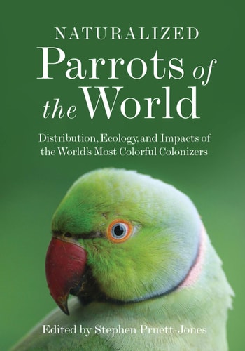 Naturalized Parrots of the World: Distribution Ecology and Impacts of the World's Most Colorful Colonizers