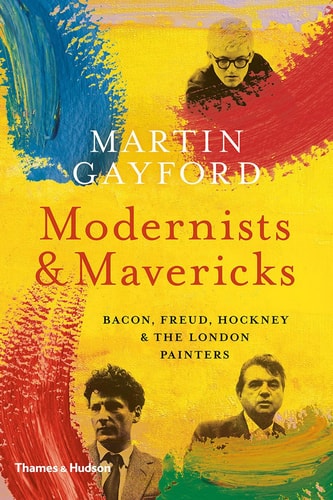 Modernists and Mavericks: Bacon Freud Hockney and the London Painters