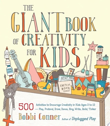 Giant Book of Creativity for Kids: 500 Activities to Encourage Creativity in Kids Ages 2 to 12--Play Pretend Draw Dance Sing Write Build Tinker