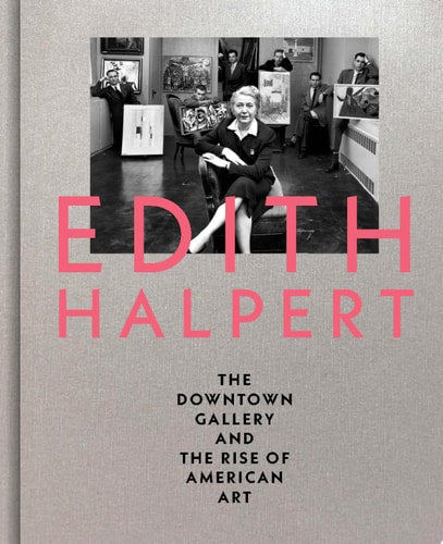 Edith Halpert the Downtown Gallery and the Rise of American Art