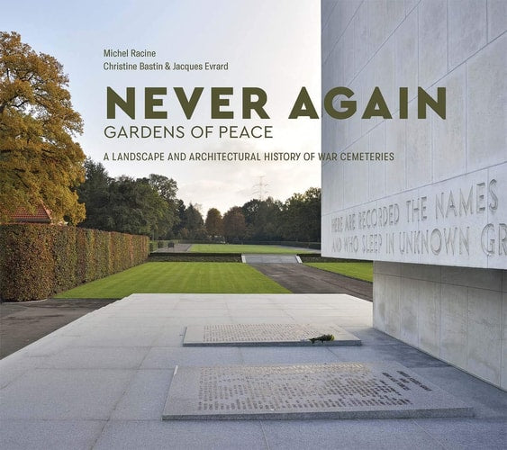 Never Again: Gardens of Peace: a Landscape and Architectural History of War Cemeteries
