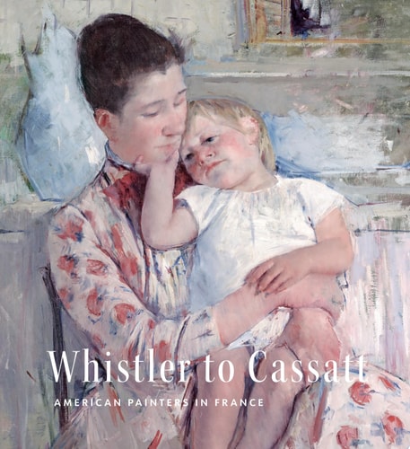 Whistler to Cassatt: American Painters in France