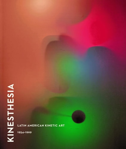 Kinesthesia: Latin American Kinetic Art 1954-1969