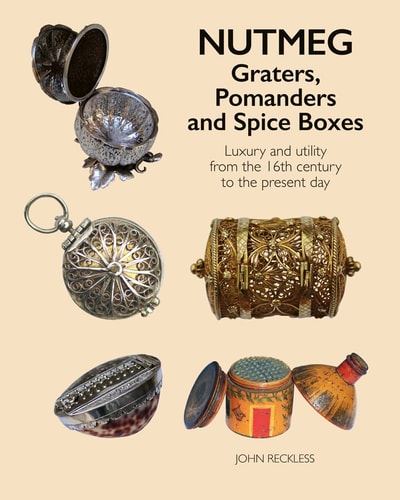 Nutmeg: Graters Pomanders and Spice: Luxury and utility from the 16th century to the present day