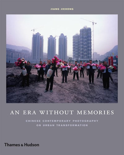 Era Without Memories: Chinese Contemporary Photography on Urban Transformation
