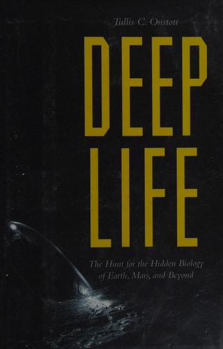 Deep Life: The Hunt for the Hidden Biology of Earth Mars and Beyond