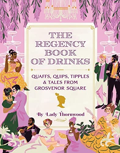 Regency Book of Drinks: Quaffs, Quips, Tipples, and Tales from Grosvenor Square