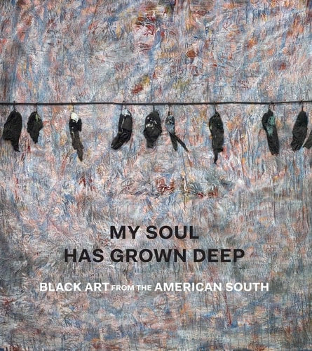 My Soul Has Grown Deep: Black Art from the American South