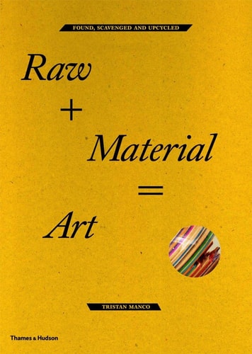 Raw+Material=Art: Found, Scavenged and Upcycled