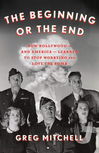Beginning or the End: How Hollywood Learned to Stop Worrying and Love the Bomb