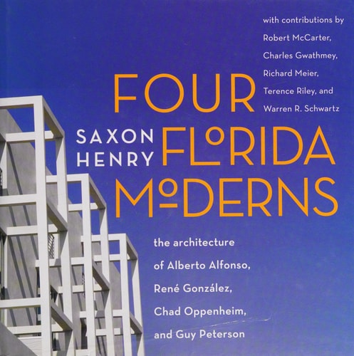 Four Florida Moderns: The Architecture of Albert E. Alfonso, René Gonzáles, Chad Oppenheim, and Guy Peterson