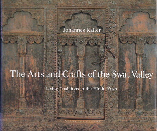 Arts and Crafts of the Swat Valley: Living Traditions in the Hindu Kush